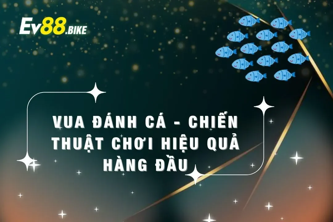 Game vua đánh cá tại nhà cái ev88