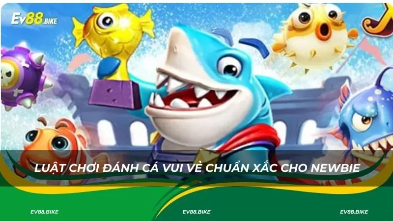 Luật chơi đánh cá vui vẻ chuẩn xắc cho newbie