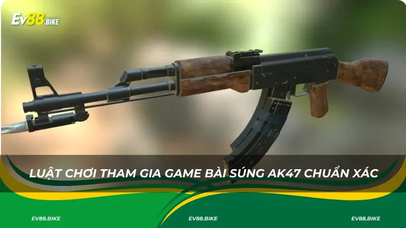 Luật chơi tham gia game bài Súng AK47 chuẩn xác