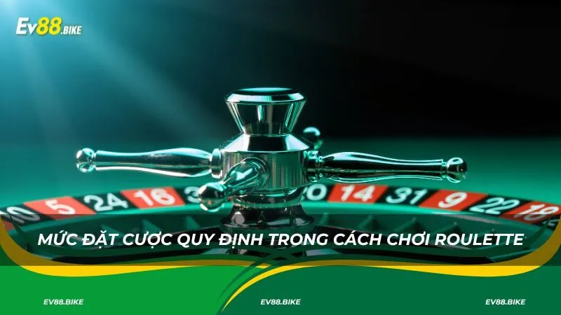 Mức đặt cược quy định trong cách chơi roulette