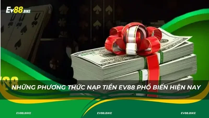 Những phương thức nạp tiền Ev88 phổ biến hiện nay