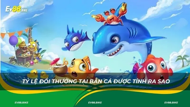 Tỷ lệ đổi thưởng tại bắn cá được tính ra sao